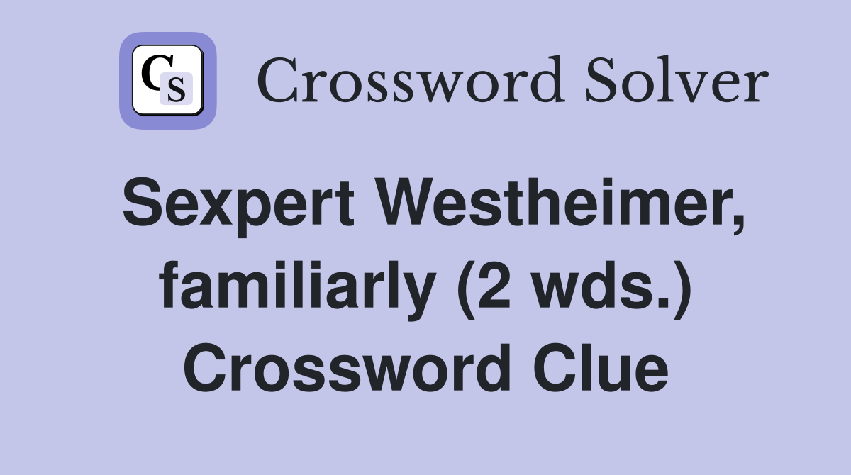 Sexpert Westheimer, familiarly (2 wds.) Crossword Clue