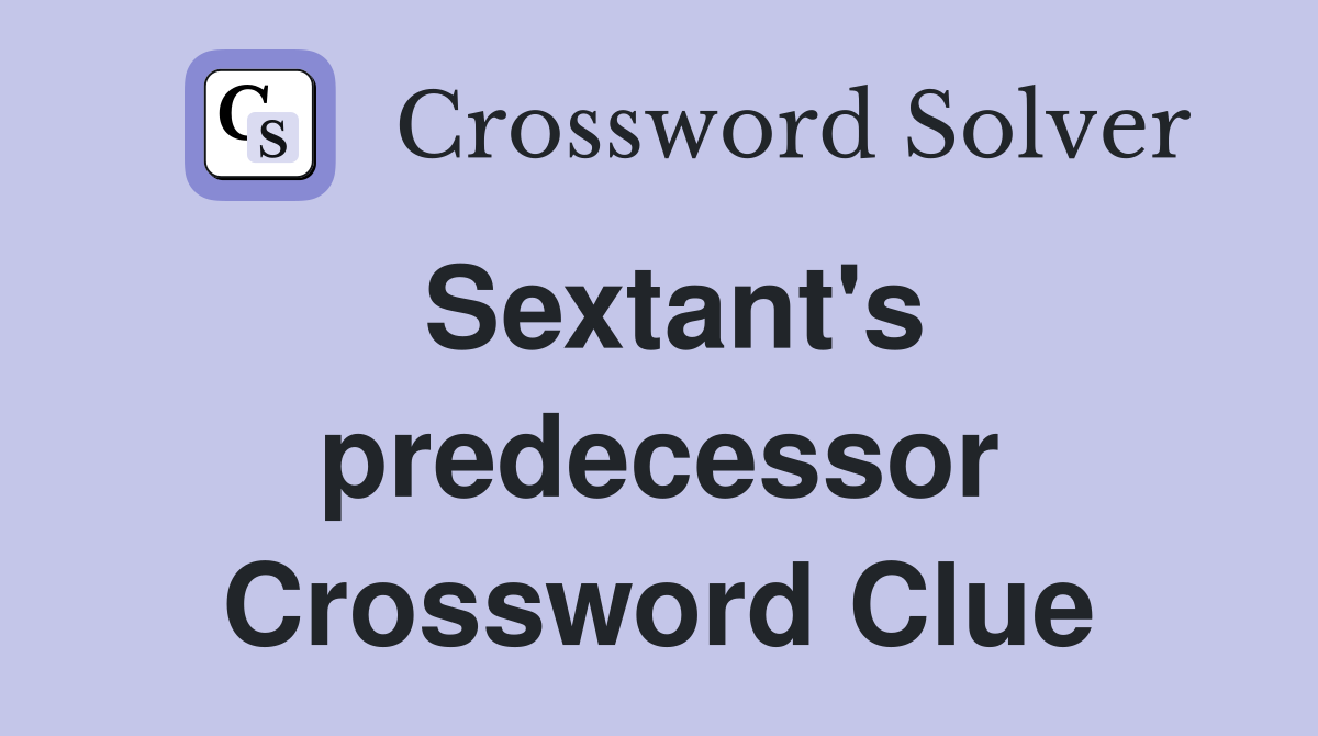 Sextant's predecessor Crossword Clue