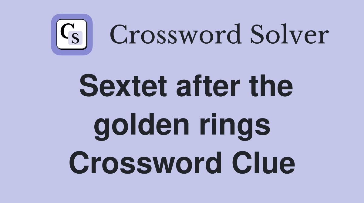 Sextet after the golden rings Crossword Clue