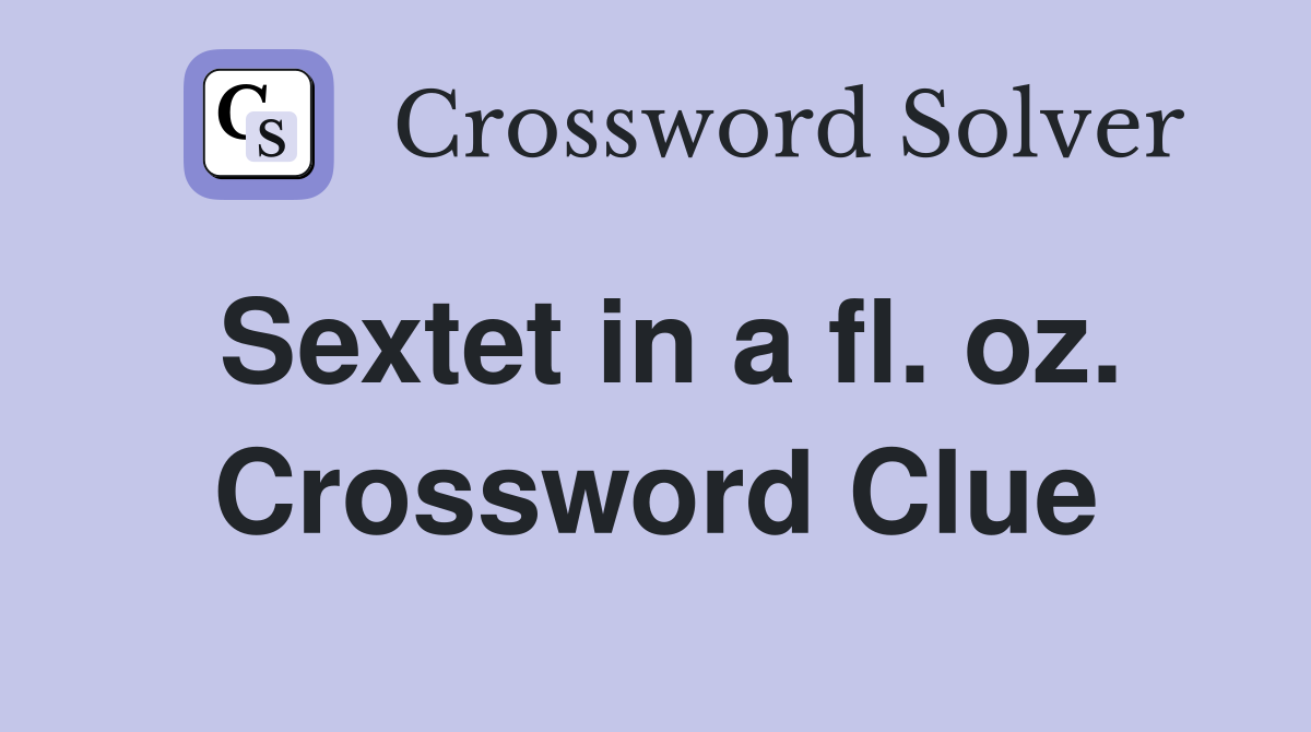 Sextet in a fl. oz. Crossword Clue
