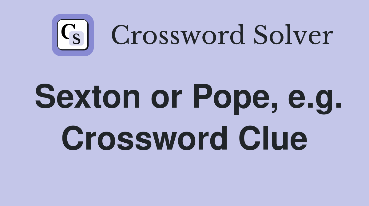 Sexton or Pope, e.g. Crossword Clue