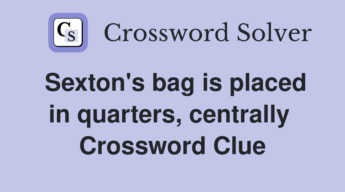 Sexton's bag is placed in quarters, centrally  Crossword Clue