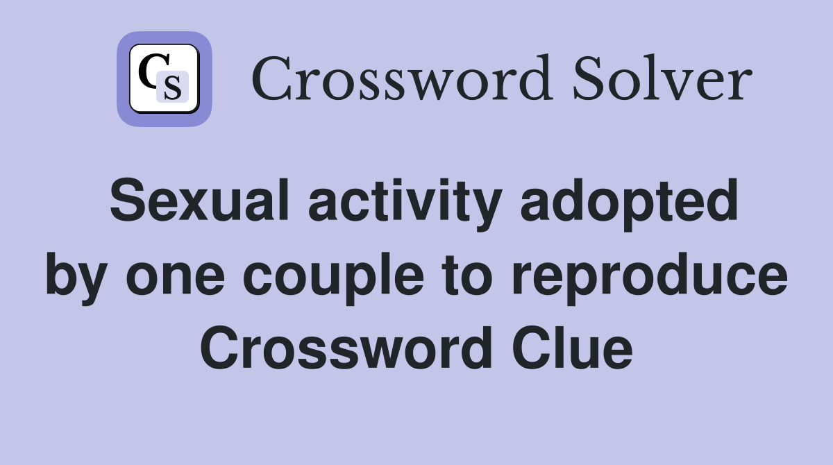 Sexual activity adopted by one couple to reproduce Crossword Clue