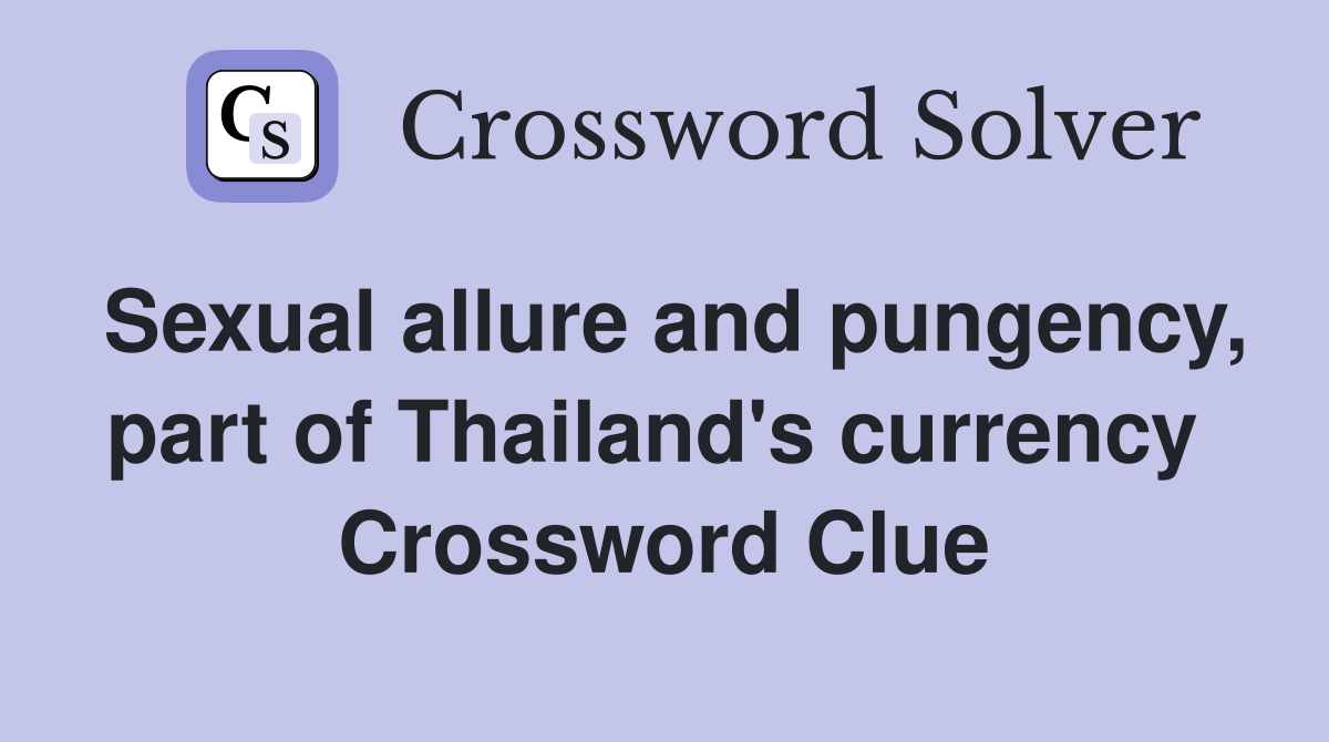 Sexual allure and pungency, part of Thailand's currency  Crossword Clue