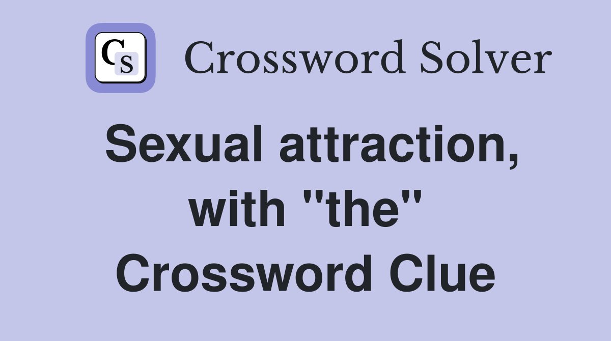 Sexual attraction, with "the" Crossword Clue