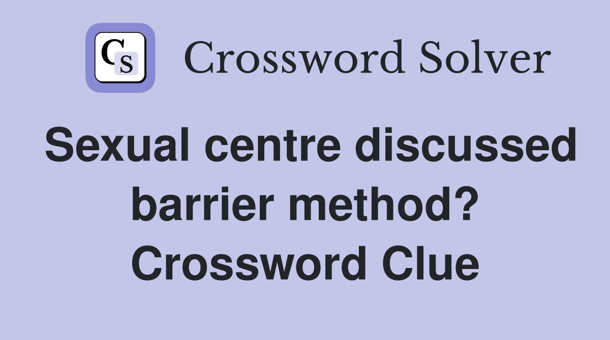 Sexual centre discussed barrier method? Crossword Clue