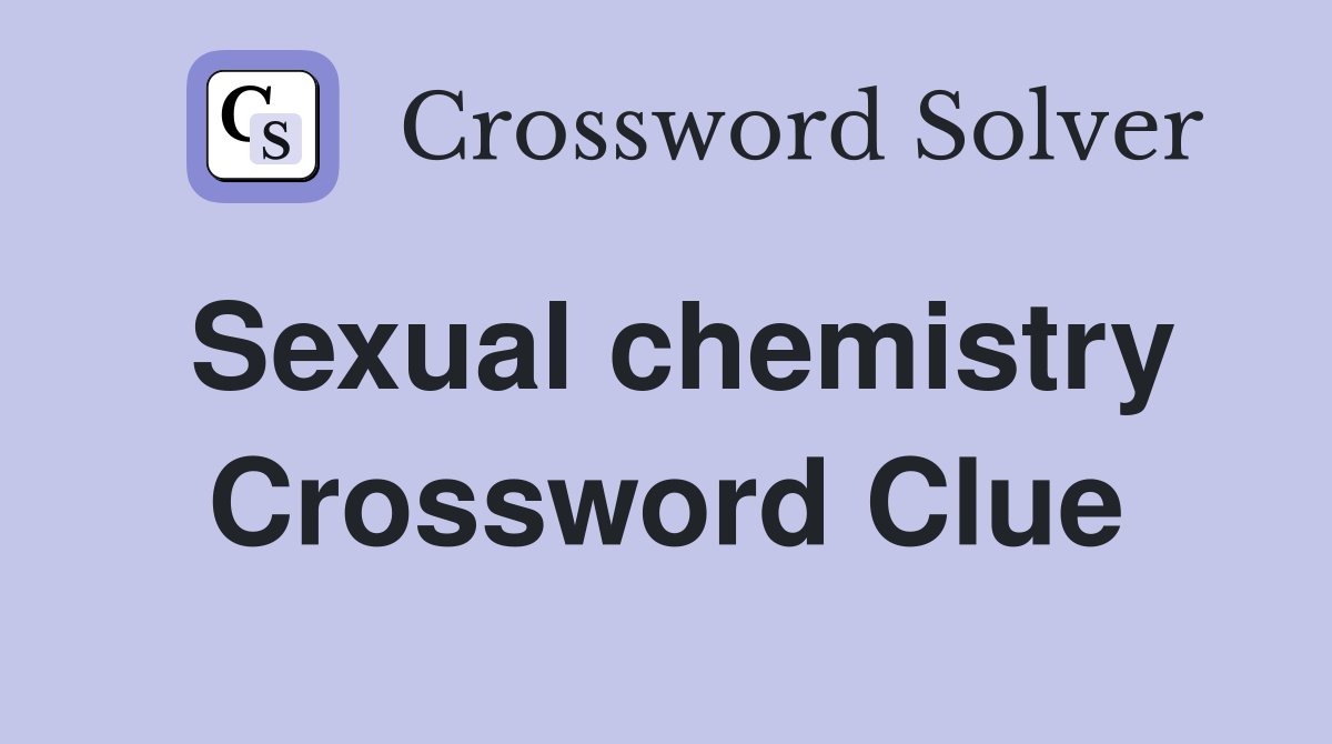 Sexual chemistry Crossword Clue