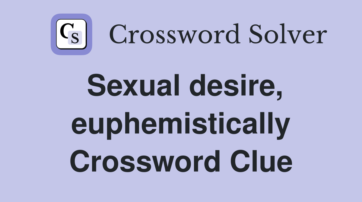Sexual desire, euphemistically Crossword Clue