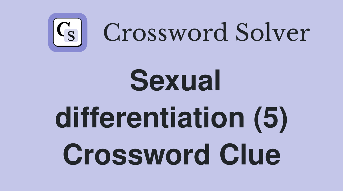 Sexual differentiation (5) Crossword Clue