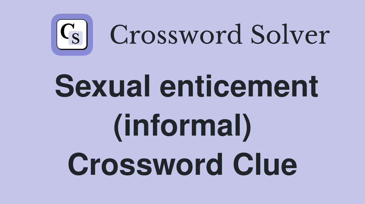 Sexual enticement (informal) Crossword Clue