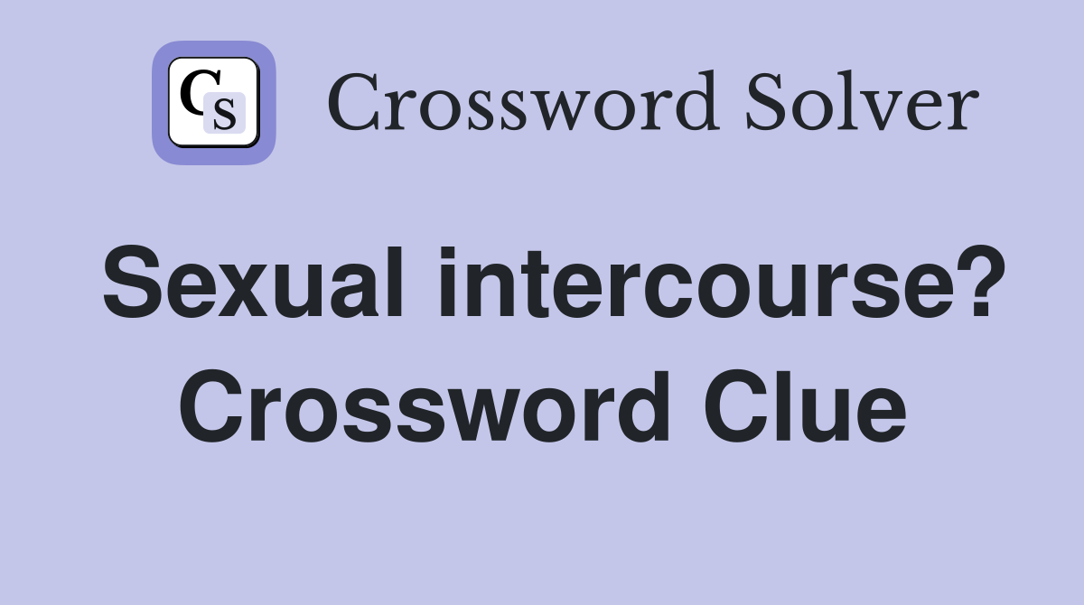 Sexual intercourse? Crossword Clue