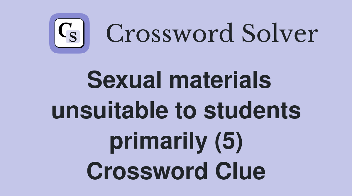 Sexual materials unsuitable to students primarily (5) Crossword Clue