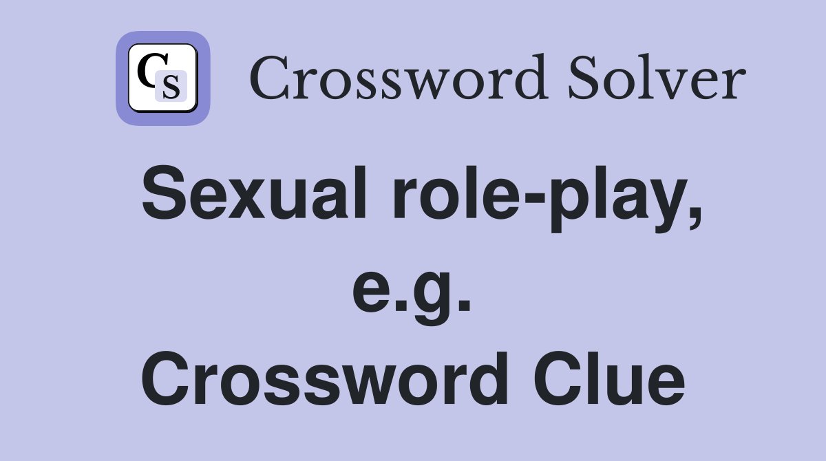 Sexual role-play, e.g. Crossword Clue