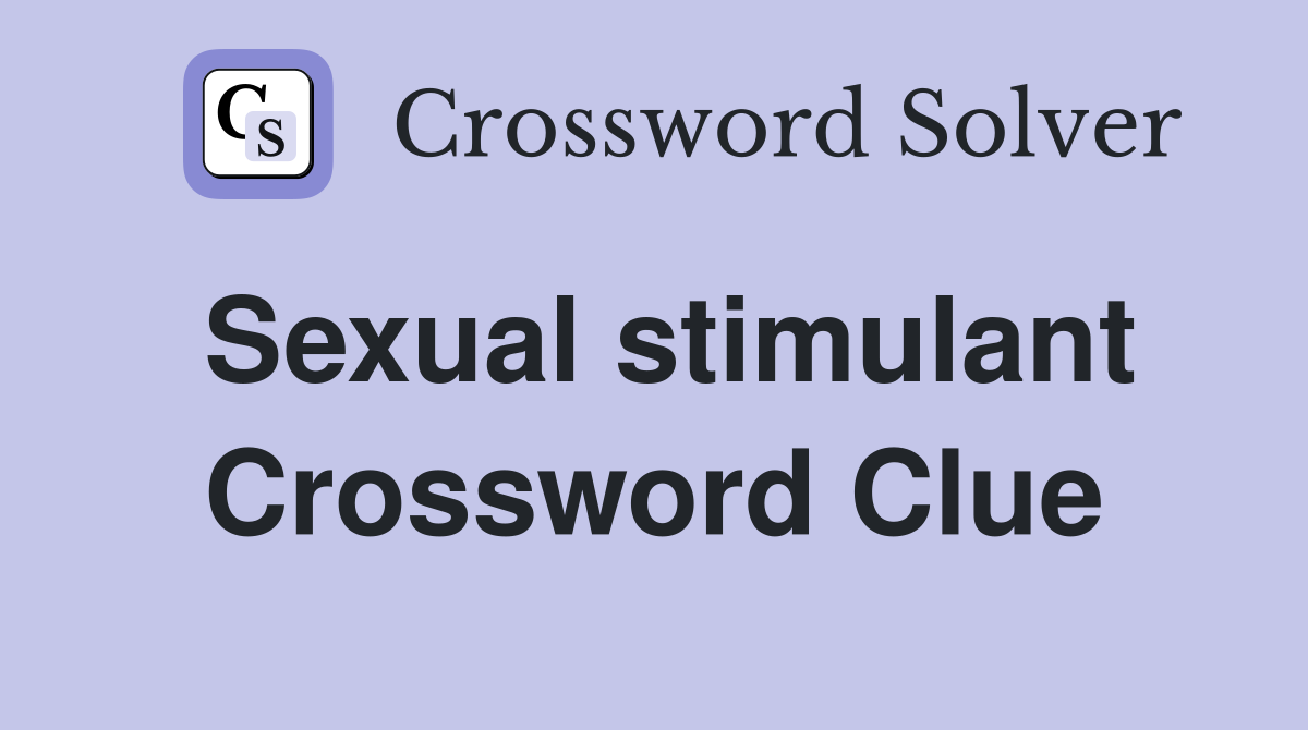 Sexual stimulant Crossword Clue