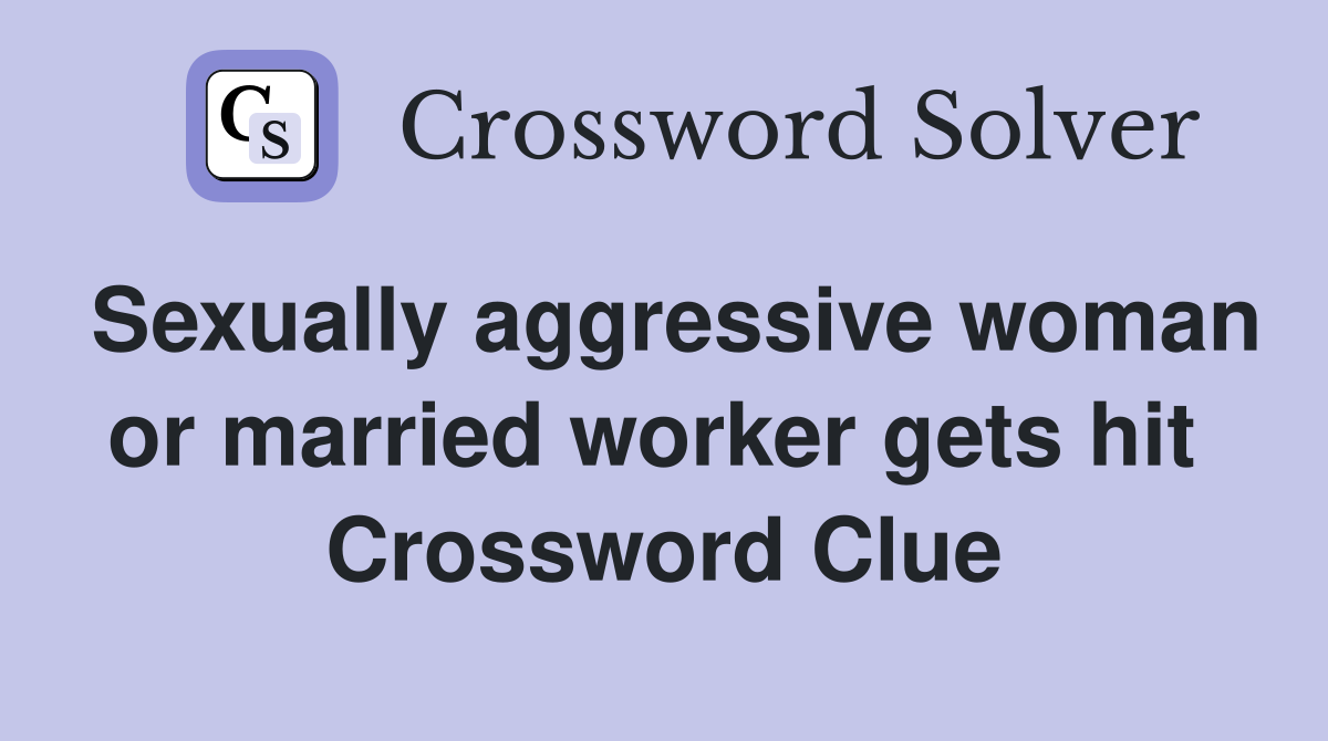 Sexually aggressive woman or married worker gets hit  Crossword Clue