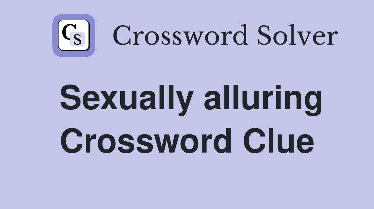Sexually alluring Crossword Clue
