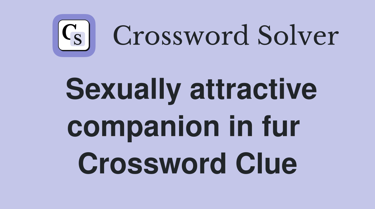 Sexually attractive companion in fur  Crossword Clue