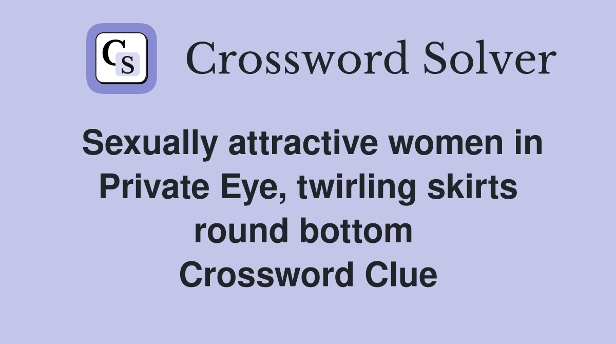 Sexually attractive women in Private Eye, twirling skirts round bottom  Crossword Clue