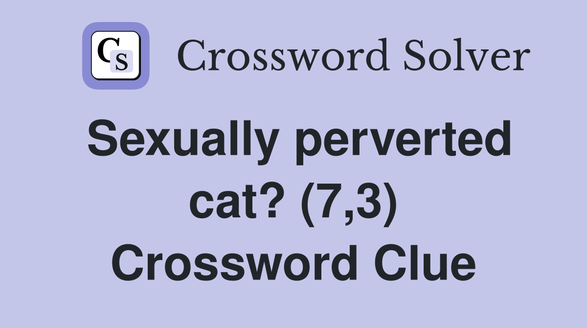 Sexually perverted cat? (7,3) Crossword Clue