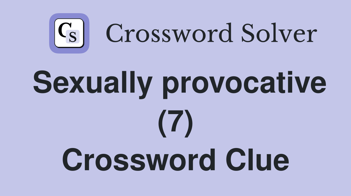 Sexually provocative (7) Crossword Clue
