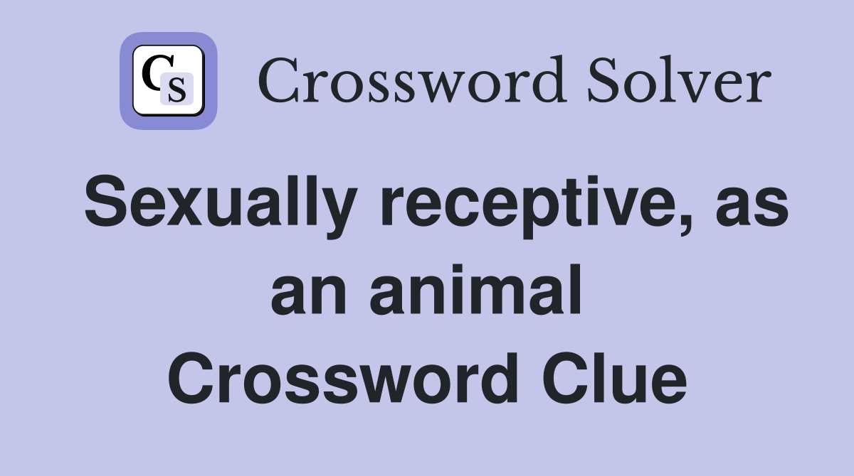 Sexually receptive, as an animal Crossword Clue