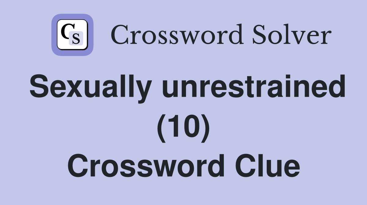 Sexually unrestrained (10) Crossword Clue