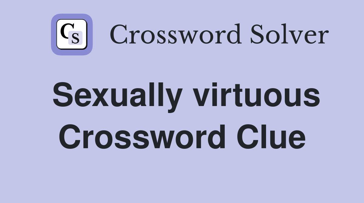 Sexually virtuous Crossword Clue