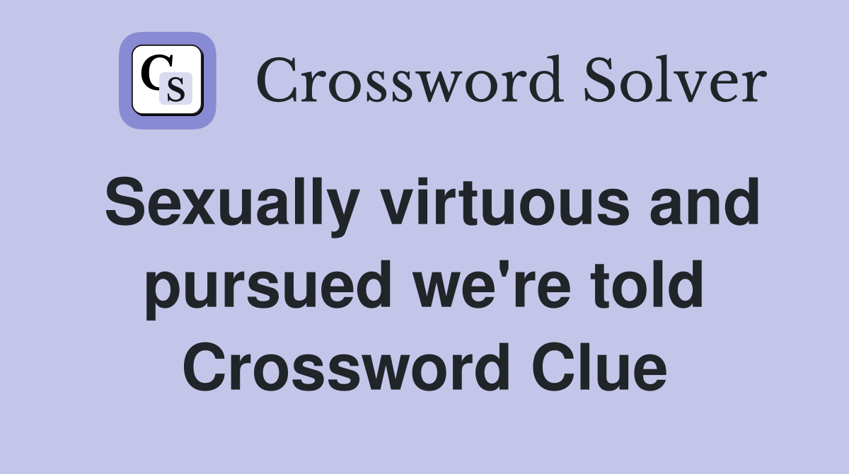 Sexually virtuous and pursued we're told Crossword Clue