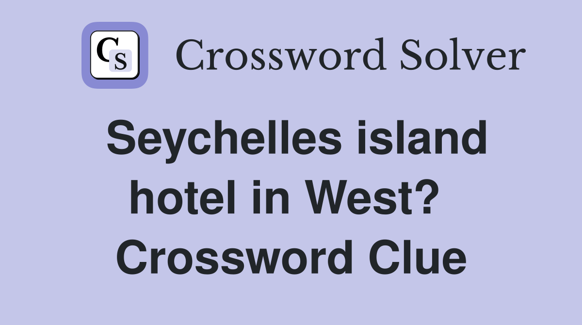 Seychelles island hotel in West?  Crossword Clue
