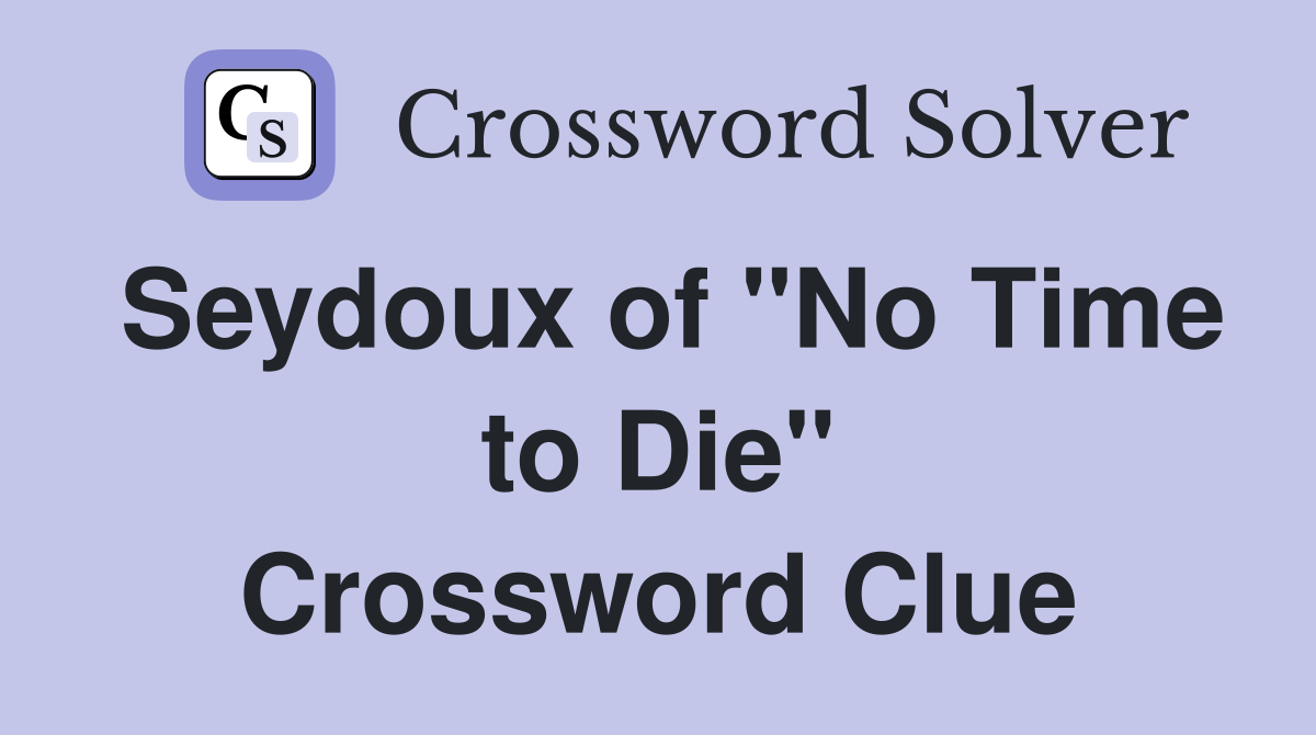 Seydoux of "No Time to Die" Crossword Clue