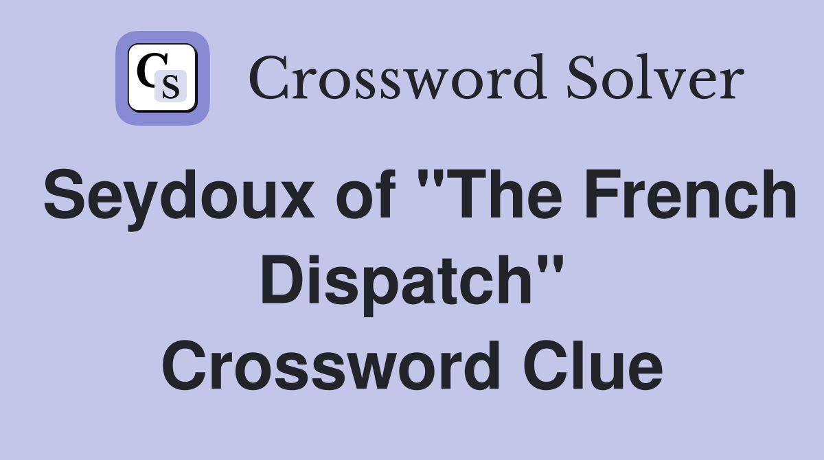 Seydoux of "The French Dispatch" Crossword Clue