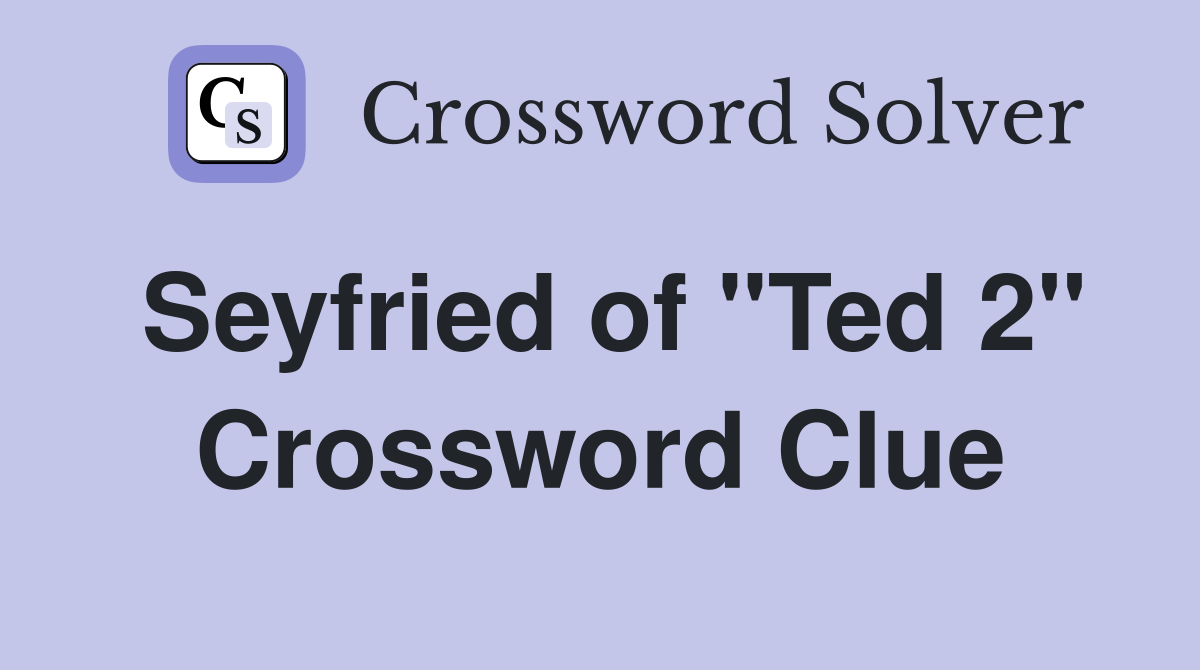Seyfried of "Ted 2" Crossword Clue