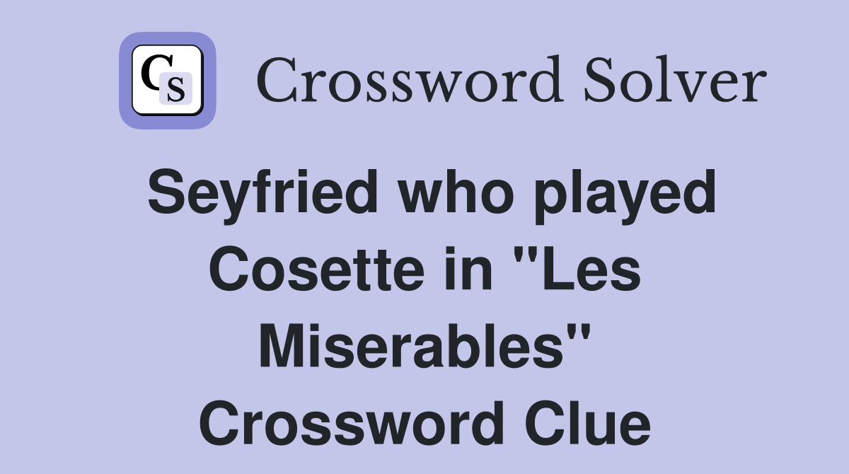 Seyfried who played Cosette in "Les Miserables" Crossword Clue