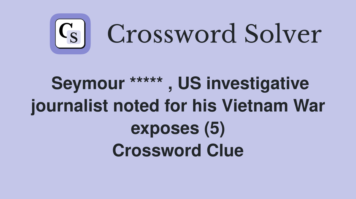 Seymour ***** , US investigative journalist noted for his Vietnam War exposes (5) Crossword Clue