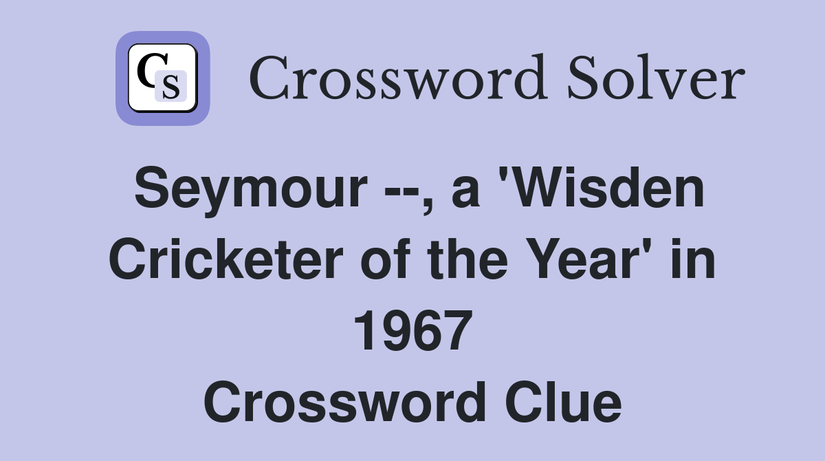 Seymour --, a 'Wisden Cricketer of the Year' in 1967 Crossword Clue