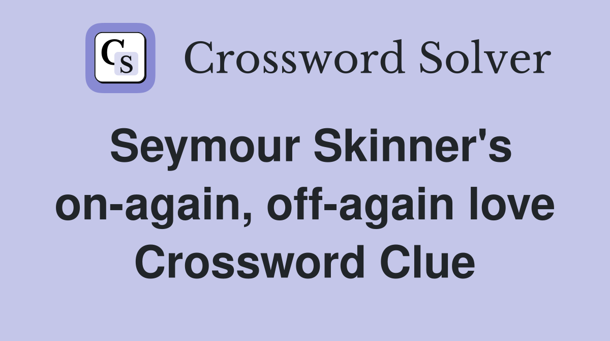 Seymour Skinner's on-again, off-again love Crossword Clue
