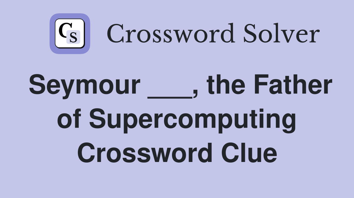 Seymour ___, the Father of Supercomputing Crossword Clue
