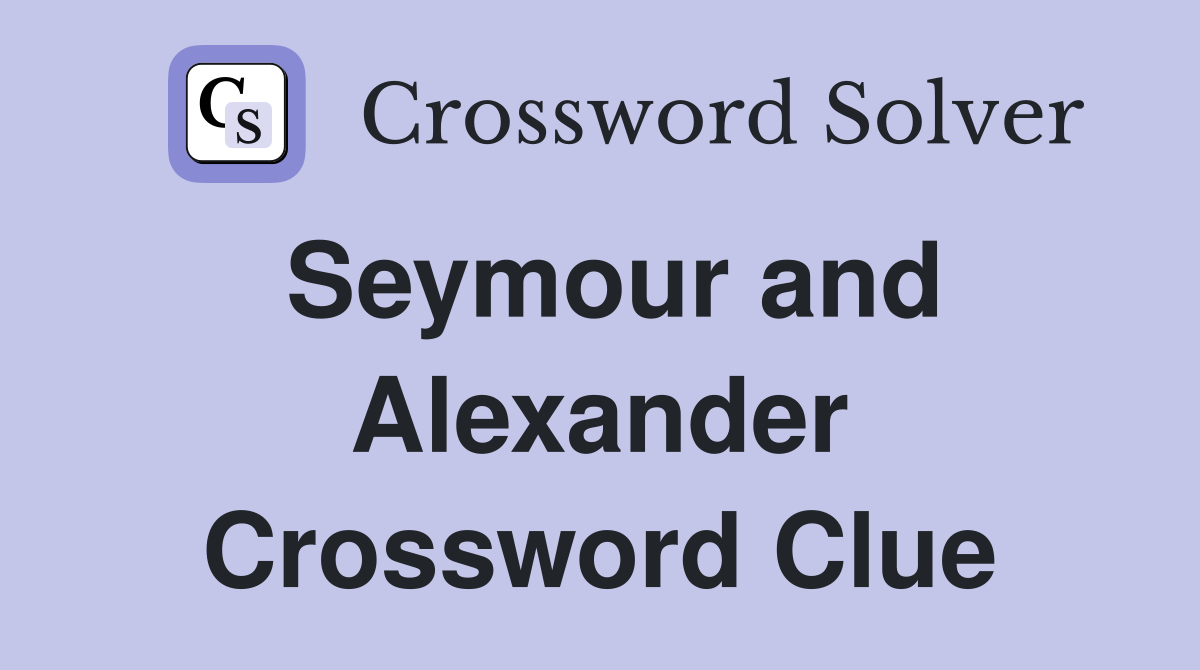 Seymour and Alexander Crossword Clue