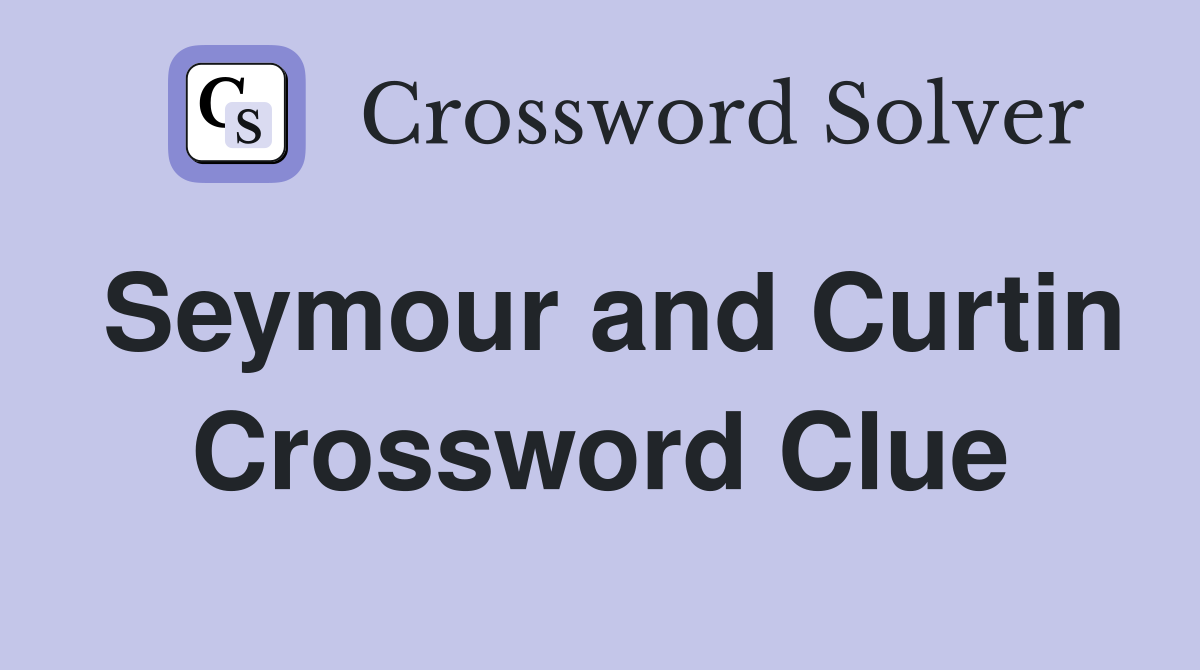 Seymour and Curtin Crossword Clue