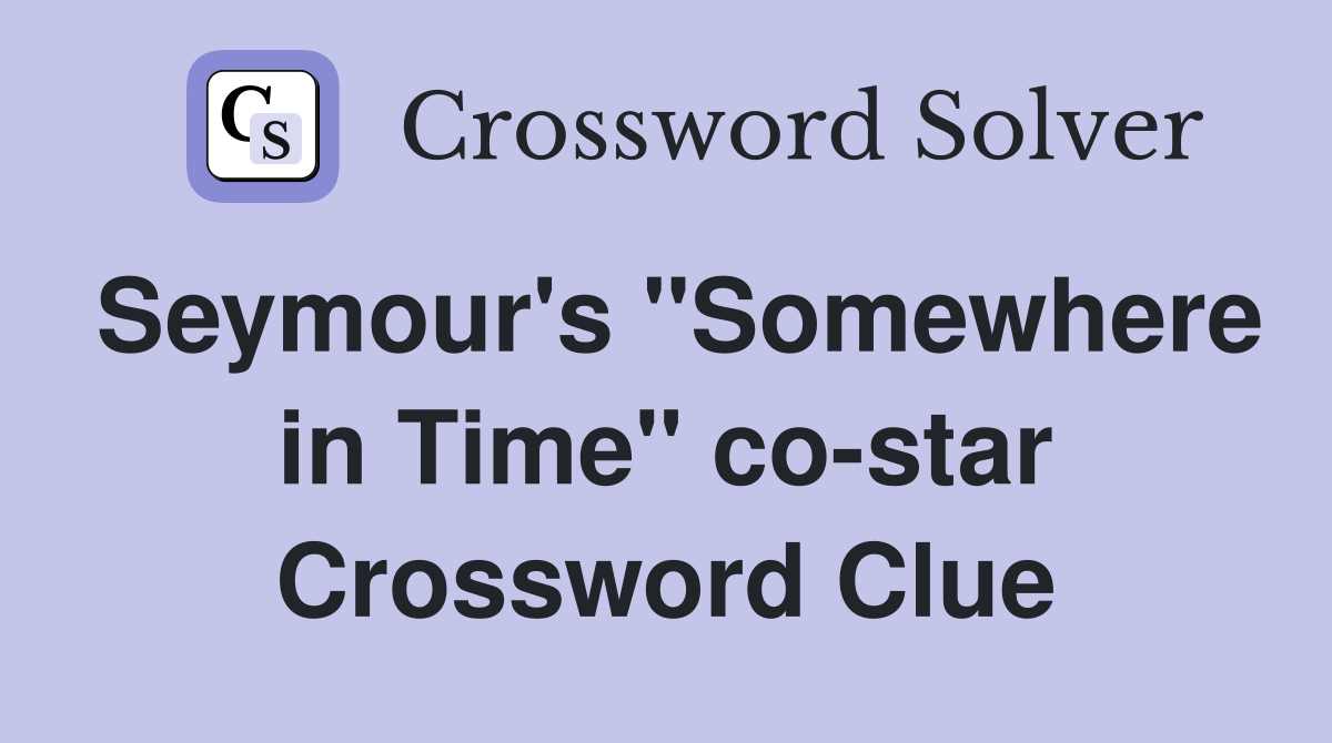 Seymour's "Somewhere in Time" co-star Crossword Clue
