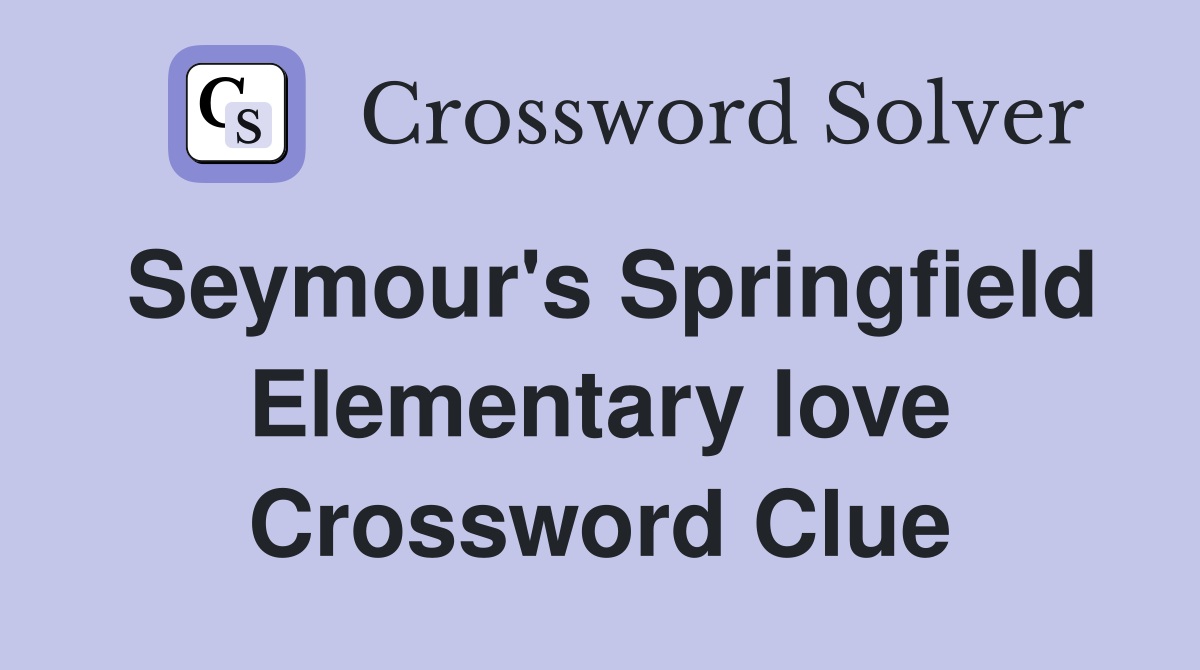 Seymour's Springfield Elementary love Crossword Clue