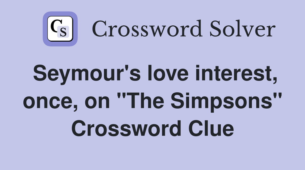 Seymour's love interest, once, on "The Simpsons" Crossword Clue