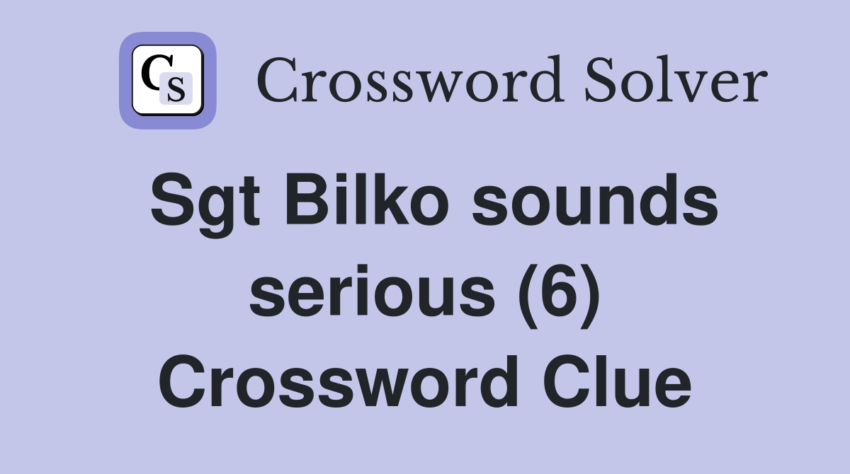 Sgt Bilko sounds serious (6) Crossword Clue