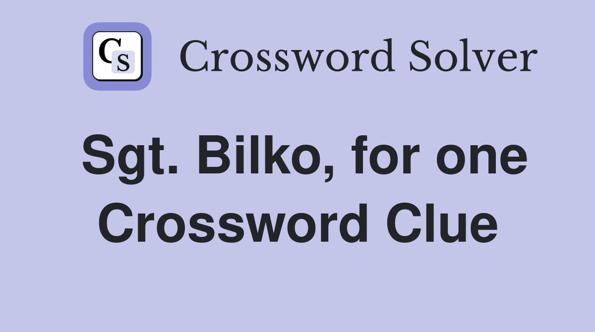 Sgt. Bilko, for one Crossword Clue