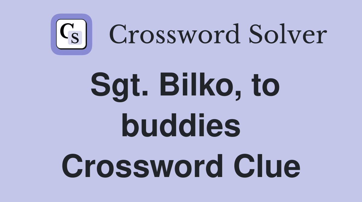 Sgt. Bilko, to buddies Crossword Clue