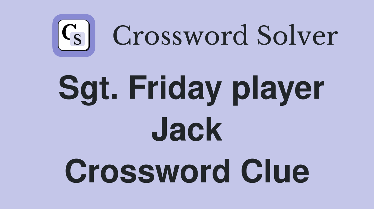 Sgt. Friday player Jack Crossword Clue