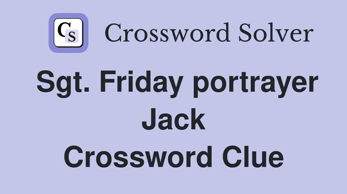 Sgt. Friday portrayer Jack Crossword Clue