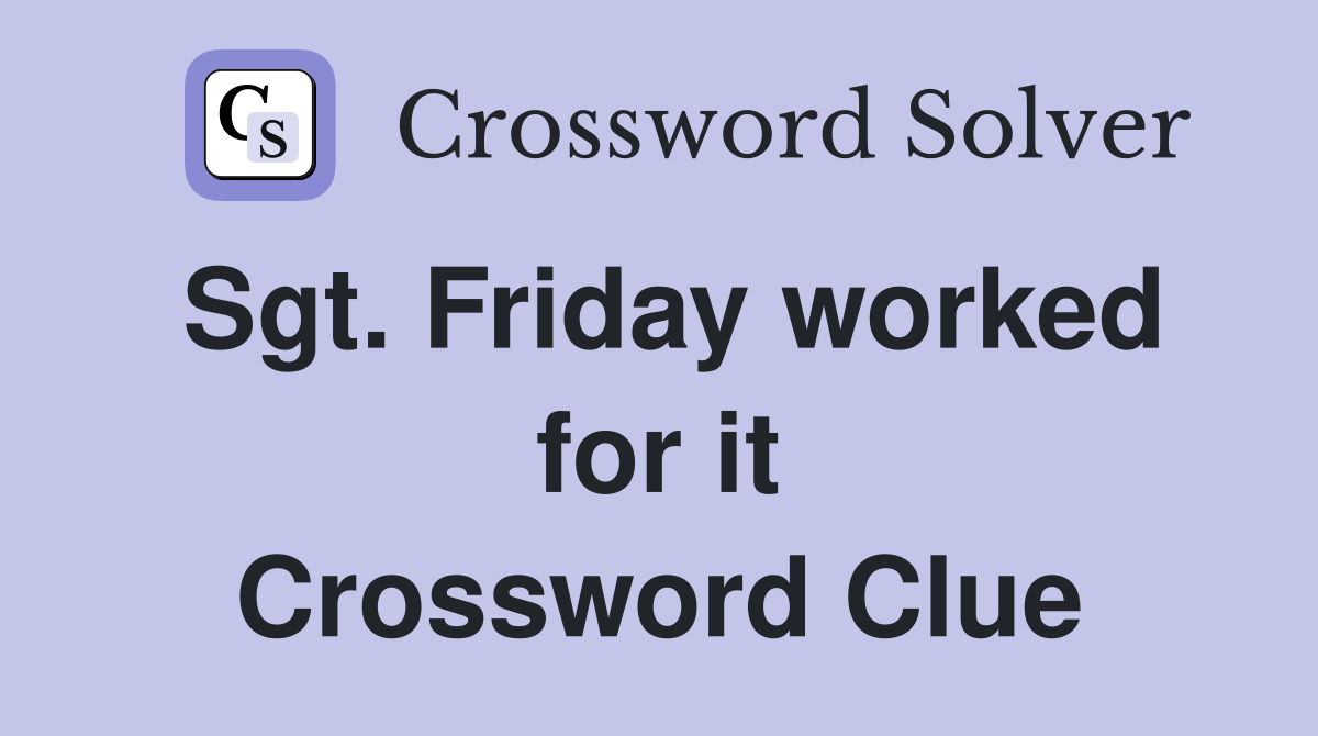 Sgt. Friday worked for it Crossword Clue