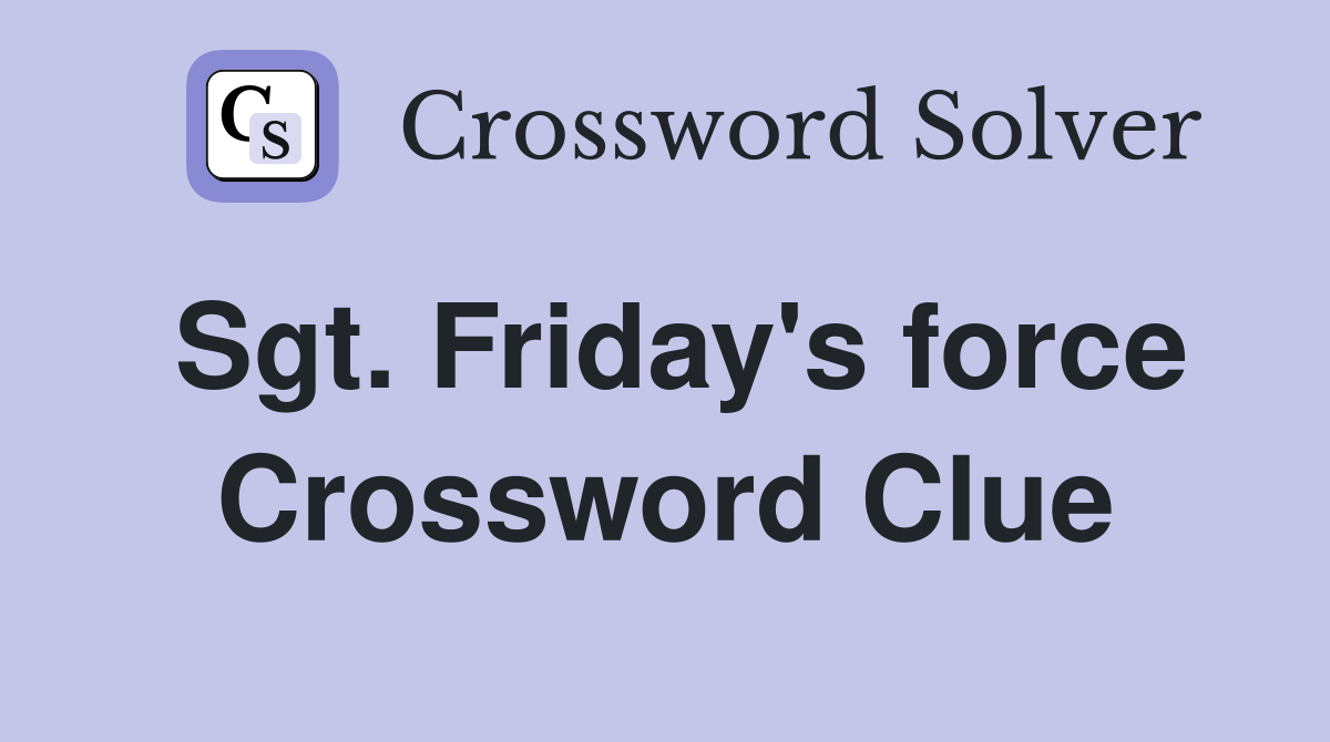 Sgt. Friday's force Crossword Clue