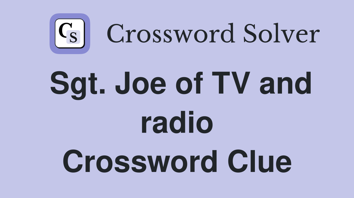 Sgt. Joe of TV and radio Crossword Clue
